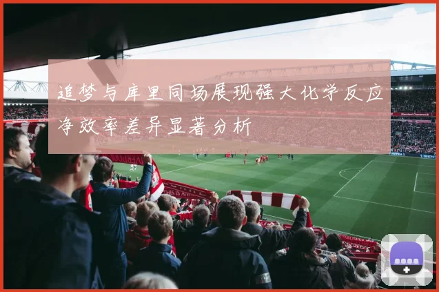 追梦与库里同场展现强大化学反应净效率差异显著分析