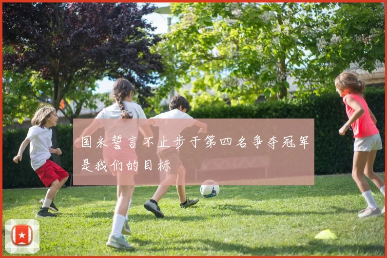 国米誓言不止步于第四名争夺冠军是我们的目标