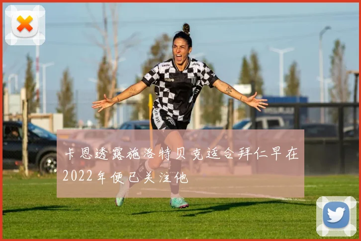 卡恩透露施洛特贝克适合拜仁早在2022年便已关注他