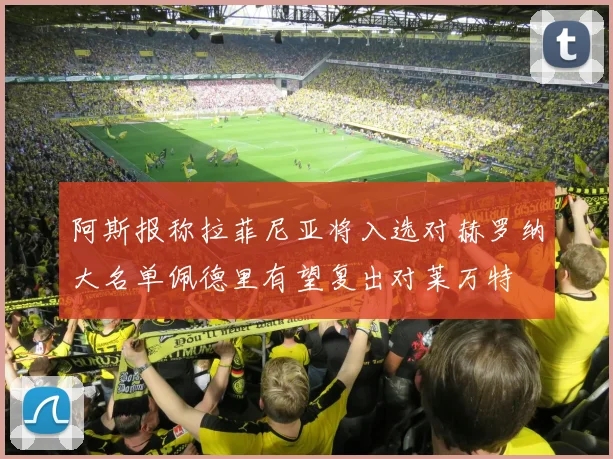 阿斯报称拉菲尼亚将入选对赫罗纳大名单佩德里有望复出对莱万特