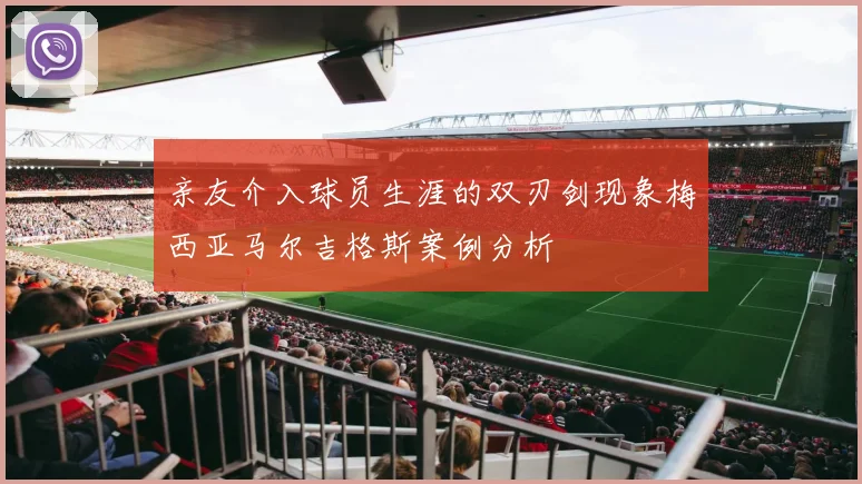 亲友介入球员生涯的双刃剑现象梅西亚马尔吉格斯案例分析